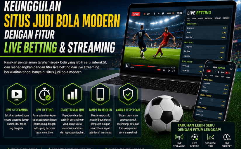 Keunggulan Situs Judi Bola Modern dengan Fitur Live Betting dan Streaming